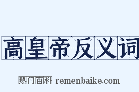 高皇帝反义词是什么意思的图片